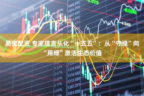 易宝配资 专家建言从化“十五五”：从“守绿”向“用绿”激活生态价值